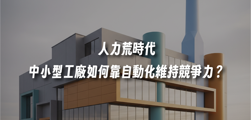 人力荒時代，中小型工廠如何靠自動化維持競爭力？