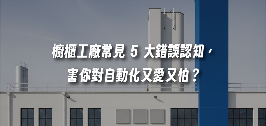櫥櫃工廠常見 5 大錯誤認知，害你對自動化又愛又怕？