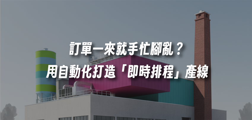訂單一來就手忙腳亂？用自動化打造「即時排程」產線
